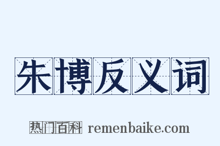 朱博反义词是什么意思的图片